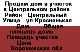 Продам дом и участок в Центральном районе › Район ­ Центральный  › Улица ­ ул.Красненькая › Дом ­ 6 › Общая площадь дома ­ 89 › Площадь участка ­ 3 › Цена ­ 3 700 000 - Воронежская обл., Воронеж г. Недвижимость » Дома, коттеджи, дачи продажа   